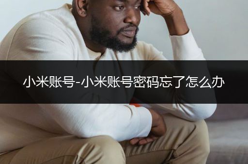 小米账号-小米账号密码忘了怎么办